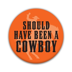 SHOULD HAVE BEEN A COWBOY BUTTON